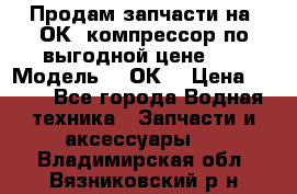 Продам запчасти на 2ОК1 компрессор по выгодной цене!!! › Модель ­ 2ОК1 › Цена ­ 100 - Все города Водная техника » Запчасти и аксессуары   . Владимирская обл.,Вязниковский р-н